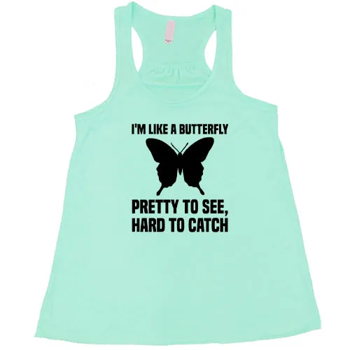 I'm Like A Butterfly Pretty To See Hard To Catch Shirt